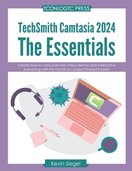 Paperback TechSmith Camtasia 2024: The Essentials: Create best-in-class video demos and interactive eLearning with this hands-on, project-based tutorial. Book