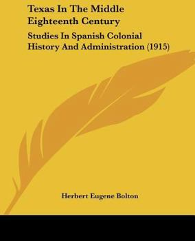 Paperback Texas In The Middle Eighteenth Century: Studies In Spanish Colonial History And Administration (1915) Book