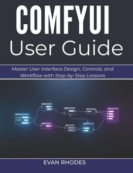 Paperback Comfyui User Guide 2026: Master User Interface Design, Controls, and Workflow with Step-by-Step Lessons Book
