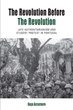 Library Binding The Revolution before the Revolution: Late Authoritarianism and Student Protest in Portugal Book