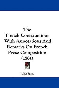 Paperback The French Construction: With Annotations And Remarks On French Prose Composition (1881) Book