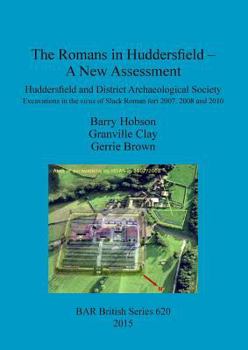 The Romans in Huddersfield - A New Assessment: Huddersfield and District Archaeological Society Excavations in the vicus of Slack Roman fort 2007, 2008 and 2010