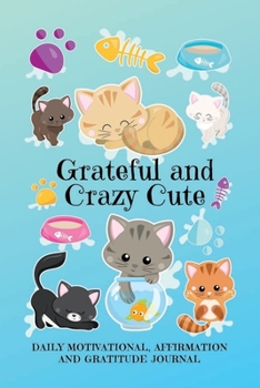 Paperback Grateful and Crazy Cute: Daily Motivational, Affirmation and Gratitude Journal for Cats and Kitten Lovers Book