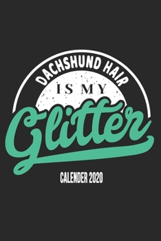 Dachshund Hair Is My Glitter Calender 2020: Funny Cool Dachshund Calender 2020 Monthly & Weekly Planner - 6x9 - 128 Pages. Cute Gift For All Moms, Mothers, New Pet Owners, Enthusiasts, Fans And Lovers