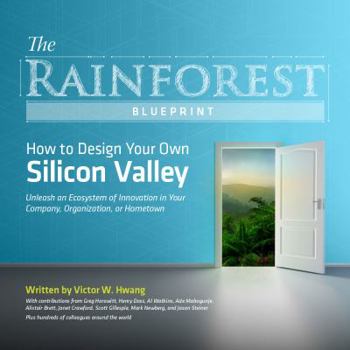 Paperback The Rainforest Blueprint: How to Design Your Own Silicon Valley: Unleash an Ecosystem of Innovation in Your Company, Organization, or Hometown Book