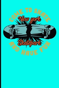 Come To Skate And Have Fun New York Skatepark: Skateboard Notebook For Flip Trick Freestyle Or Just Skating (Skateboarding)