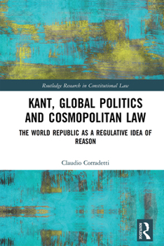 Paperback Kant, Global Politics and Cosmopolitan Law: The World Republic as a Regulative Idea of Reason Book