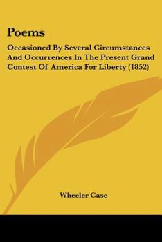 Poems: Occasioned By Several Circumstances And Occurrences In The Present Grand Contest Of America For Liberty