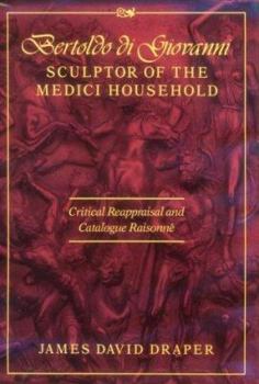 Hardcover Bertoldo Di Giovanni, Sculptor of the Medici Household: Critical Reappraisal and Catalogue Raisonne Book