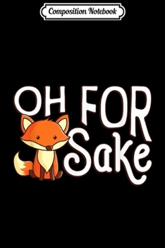 Composition Notebook: Oh For Fox Sake Gift  Journal/Notebook Blank Lined Ruled 6x9 100 Pages