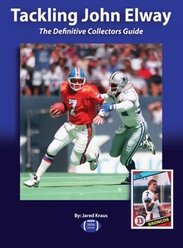 Tackling John Elway: The Definitive Collectors Guide