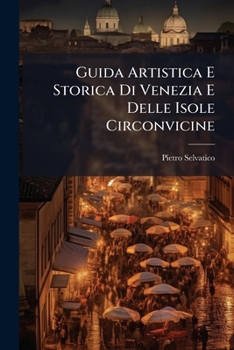 Paperback Guida Artistica E Storica Di Venezia E Delle Isole Circonvicine [Italian] Book