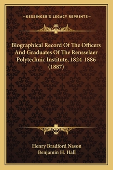 Biographical Record of the Officers and Graduates of the Rensselaer Polytechnic Institute, 1824-1886
