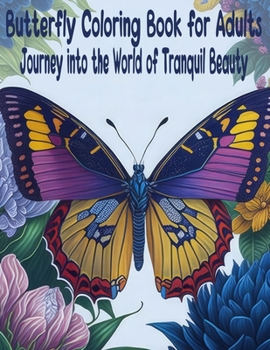 Butterfly Coloring Book For Adults: Journey into the World of Tranquil Beauty