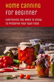Paperback Home Canning For Beginner: Everything You Need To Know To Preserve Your Own Food Book