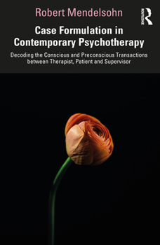 Paperback Case Formulation in Contemporary Psychotherapy: Decoding the Conscious and Preconscious Transactions Between Therapist, Patient and Supervisor Book