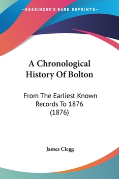 Paperback A Chronological History Of Bolton: From The Earliest Known Records To 1876 (1876) Book