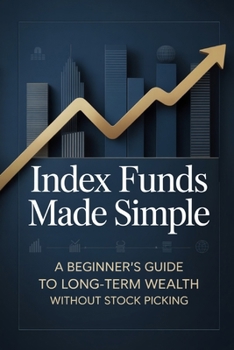 Paperback Index Funds Made Simple: A Beginner's Guide to Long-Term Wealth Without Stock Picking Book