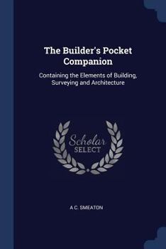 Paperback The Builder's Pocket Companion: Containing the Elements of Building, Surveying and Architecture Book