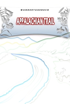 Wandertagebuch: Appalachian Trail: Wandertagebuch: Appalachian Trail. Ein Logbuch zum Pilgern und Wandern  mit vorgefertigten Seiten und viel Platz ... oder als Abschiedsgeschenk (German Edition)