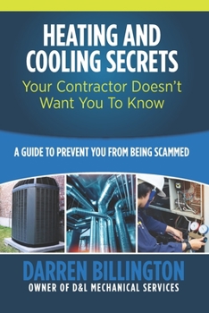 Heating and Cooling Secrets Your Contractor Doesn't Want You To Know: A Guide To Prevent You From Being Scammed