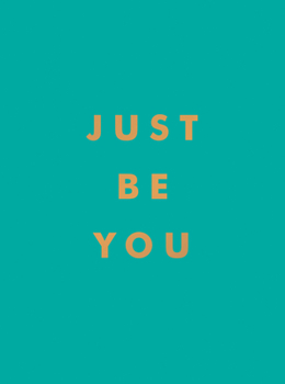 Hardcover Just Be You: Inspirational Quotes and Awesome Affirmations for Staying True to Yourself Book