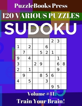 PuzzleBooks Press Sudoku 120 Various Puzzles Volume 41: Train Your Brain!