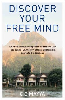 Paperback Discover Your Free Mind: An Ancient Inquiry Approach to Modern-Day "Dis-eases" of Anxiety, Stress, Depression, Conflicts & Addictions Book