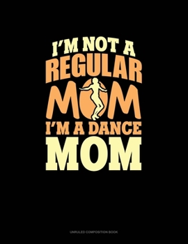 Paperback I'm Not A Regular Mom I'm A Dance Mom: Unruled Composition Book