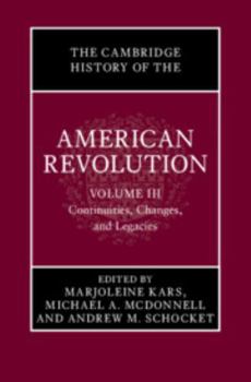 The Cambridge History of the American Revolution: Volume 3, Continuities, Changes, and Legacies