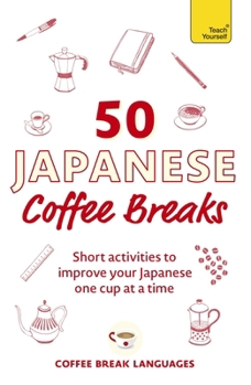 Paperback 50 Japanese Coffee Breaks: Short Activities to Improve Your Japanese One Cup at a Time Book