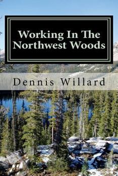 Paperback Working In The Northwest Woods: A personal history of a decade spent working in the forests of the Northwest. Book