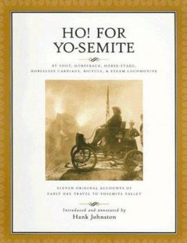 Paperback Ho! for Yo-Semite: By Foot, Horseback, Horse-Stage, Horseless Carriage, Bicycle, & Steam Locomotive: Eleven Original Accounts of Early Da Book