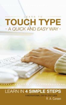 Paperback Learn to Touch Type a Quick and Easy Way: Learn in 4 Simple Steps a Motivational Step by Step Guide Book