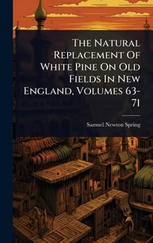 Hardcover The Natural Replacement Of White Pine On Old Fields In New England, Volumes 63-71 Book