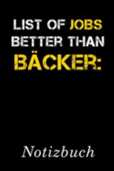 List Of Jobs Better Than Bäcker Notizbuch: | Notizbuch mit 110 linierten Seiten | Format 6x9 DIN A5 | Soft cover matt | (German Edition)