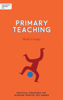 Paperback Independent Thinking on Primary Teaching: Practical Strategies for Working Smarter, Not Harder Book