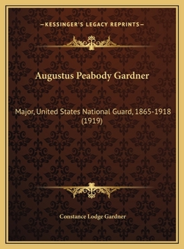 Augustus Peabody Gardner, Major, United States National Guard, 1865-1918 ..