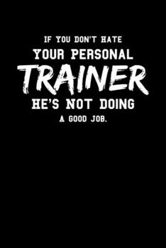 Paperback If You Don't Hate Your Personal Trainer He's Not Doing A Good Job: Motivational & Inspirational Notebook Book
