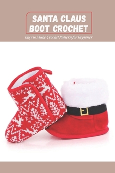Paperback Santa Claus Boot Crochet: Easy to Make Crochet Pattern for Beginner: DIY Santa Claus Boot Crochet Book