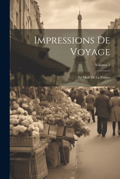 Paperback Impressions De Voyage: Le Midi De La France; Volume 1 [French] Book