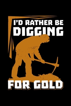 Paperback I'd Rather Be Digging For Gold: metal detecting gift treasure detector - 110 Pages Notebook/Journal Book