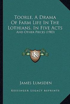 Paperback Toorle, A Drama Of Farm Life In The Lothians, In Five Acts: And Other Pieces (1903) Book