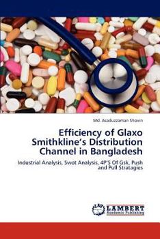 Efficiency of Glaxo Smithkline’s Distribution Channel in Bangladesh: Industrial Analysis, Swot Analysis, 4P’S Of Gsk, Push and Pull Stratagies