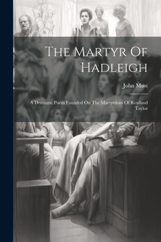 Paperback The Martyr Of Hadleigh: A Dramatic Poem Founded On The Martyrdom Of Rowland Taylor Book