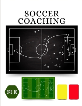 SOCCER COACHING: Soccer Training Journal and Book For Player and Coach - Soccer Notebook Tracker