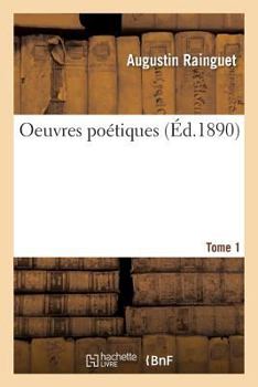 Oeuvres Poa(c)Tiques de M. L'Abba(c) Augustin Rainguet, . Tome 1