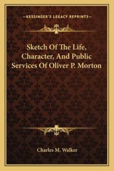 Sketch of the Life, Character, and Public Services of Oliver P. Morton