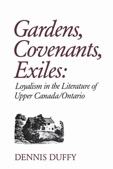 Paperback Gardens, Covenants, Exiles: Loyalism in the Literature of Upper Canada/Ontario Book