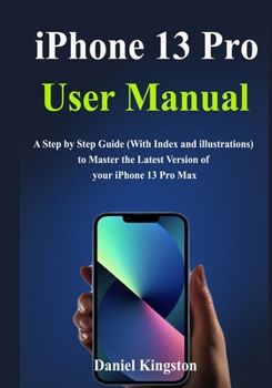 Paperback iPhone 13 Pro User Manual: A Simple Guide to Learn and Master the new Features in iPhone Pro Book